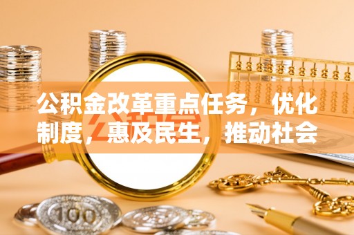 金州公积金改革重点任务，优化制度，惠及民生，推动社会公平发展