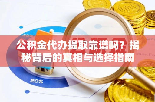 金州公积金代办提取靠谱吗？揭秘背后的真相与选择指南