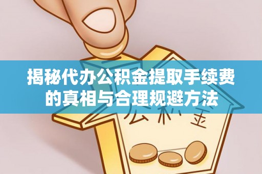 金州揭秘代办公积金提取手续费的真相与合理规避方法