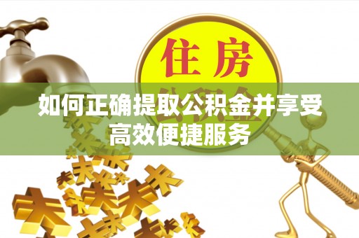 金州如何正确提取公积金并享受高效便捷服务